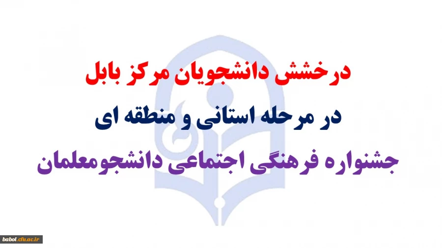 درخشش دانشجویان مرکز بابل در مرحله استانی و منطقه ای جشنواره فرهنگی اجتماعی دانشجومعلمان